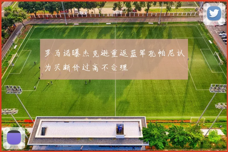 罗马诺曝杰克逊重返蓝军孔帕尼认为买断价过高不合理