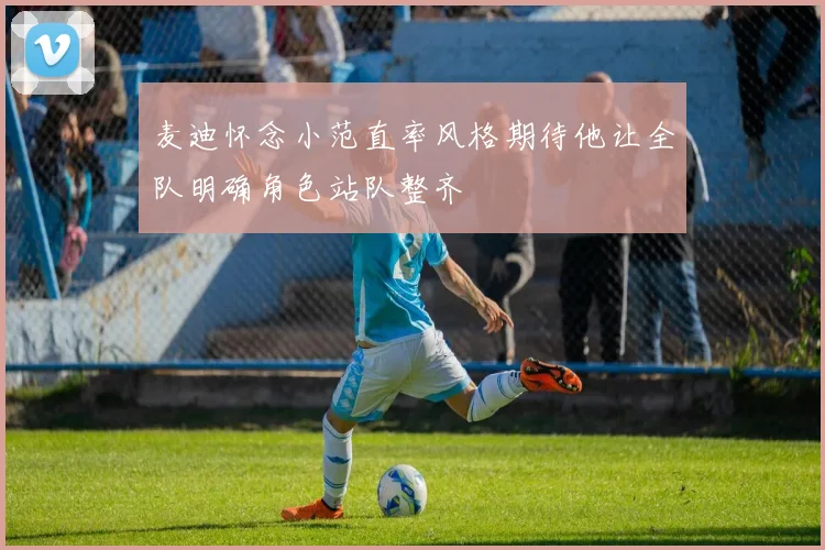 麦迪怀念小范直率风格期待他让全队明确角色站队整齐